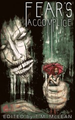 Fear's Accomplice - T.M. McLean, Tim Jeffreys, Kerry G.S. Lipp, Matthew Lett, David Perlmutter, Bruce Tanton, Nicholas McLean, Diane Arrelle, Florence Ann Marlowe, Tony Conaway, Justin Hunter, J.M. Perkins, John Grey, T. Fox Dunham, Jenny Knox, Phil Voyd, David Court, Kristal Stittle, Noel Os