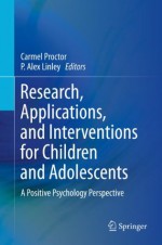 Research, Applications, and Interventions for Children and Adolescents: A Positive Psychology Perspective - Carmel Proctor, P. Alex Linley