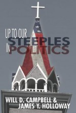 Up to Our Steeples in Politics - Will D. Campbell