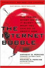 The Internet Bubble, Revised Edition: The Inside Story on Why It Burst--And What You Can Do to Profit Now - Anthony B. Perkins, Michael C. Perkins