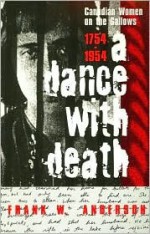 A Dance with Death: Canadian Women on the Gallows - Frank W. Anderson