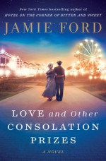 Love and Other Consolation Prizes: A Novel - Jamie Ford