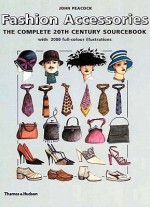 Fashion Accessories: The Complete 20th Century Sourcebook - John Peacock