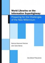 World Libraries on the Information Superhighway: Preparing for the Challenges of the New Millennium - Patricia Diamond Fletcher, John Carlo Bertot