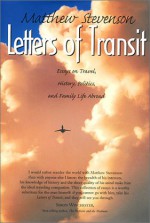 Letters of Transit: Essays on Travel, Politics, and Family Life Abroad - Matthew Stevenson