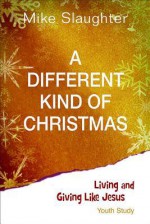 A Different Kind of Christmas Youth Study: Living and Giving Like Jesus - Michael Slaughter, Kevin Alton