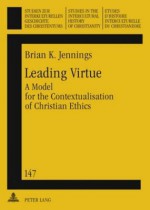 Leading Virtue: A Model for the Contextualisation of Christian Ethics a Study of the Interaction and Synthesis of Methodist and Fante Moral Traditions - Brian Jennings