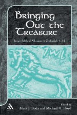 Bringing Out the Treasure: Inner Biblical Allusion in Zechariah 9-14 - Mark J. Boda, Michael H. Floyd