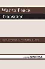 War to Peace Transition: Conflict Intervention and Peacebuilding in Liberia - Kenneth Omeje