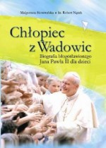 Chłopiec z Wadowic. Biografia Błogosławionego Jana Pawła II dla Dzieci - Robert Nęcek, Małgorzata Skowrońska