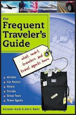 The Frequent Traveler's Guide: What Smart Travelers and Travel Agents Know - Alexander Anolik, John Hawks