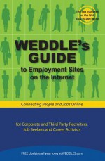 WEDDLE's Guide to Employment Sites on the Internet: For Corporate and Third Party Recruiters, Job Seekers and Career Activists - Peter Weddle