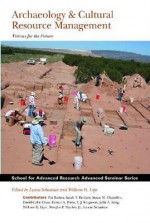 Archaeology & Cultural Resource Management: Visions for the Future (School for Advanced Research Advanced Seminar Series) - Lynne Sebastian, William D. Lipe