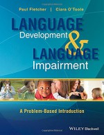 Language Development and Language Impairment: A Problem-Based Introduction - Paul Fletcher, Ciara O'Toole