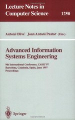 Advanced Information Systems Engineering: 9th International Conference, CAiSE'97, Barcelona, Catalonia, Spain, June 16-20, 1997, Proceedings (Lecture Notes in Computer Science) - Antoni Olive, Joan A. Pastor