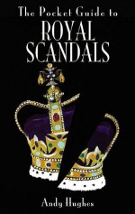 The Pocket Guide to Royal Scandals - Andy Hughes