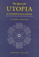 The Quest for Utopia in Twentieth-Century America: Volume One, 1900-1960 - Timothy Miller