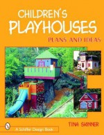 Children's Playhouses: Plans and Ideas (Schiffer Design Books) - Tina Skinner