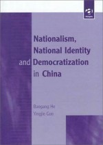 Nationalism, National Identity and Democratization in China - Baogang He, Yingjie Guo