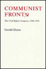 Communist Front?: The Civil Rights Congress, 1946-1956 - Gerald Horne