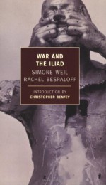 War and the Iliad - Simone Weil, Rachel Bespaloff, Christopher Benfey, Hermann Broch