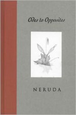 Odes to Opposites - Pablo Neruda, Ferris Cook, Kenneth Krabbenhoft, Ken Krabbenhoft