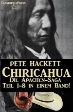 Chiricahua - Die Apachen-Saga (Teil1-8 in einem Band - 1000 Normseiten historisches Western-Abenteuer) (German Edition) - Pete Hackett, Steve Mayer