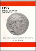 Livy: Book 38, 189-187 B.C. - Livy, P.G. Walsh, Malcolm M. Willcock