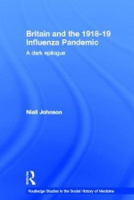 Britain and the 1918-19 Influenza Pandemic: A Dark Epilogue - Niall Johnson