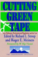 Cutting Green Tape: Toxic Pollutants, Environmental Regulation, And The Law - Richard L. Stroup, Roger Meiners, W. Viscusi