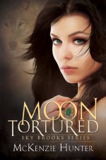 Moon Tortured (Sky Brooks Series Book 1) - McKenzie Hunter