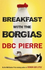 Breakfast with the Borgias - D.B.C. Pierre