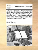 Arthur and Emmeline. An entertainment of two acts, abridged from the masque of King Arthur. As altered from Dryden, by David Garrick, Esq. Marked with the variations in the manager's book, at the Theatre-Royal in Drury-Lane. - David Garrick