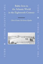 Baltic Iron in the Atlantic World in the Eighteenth Century - Chris Evans, Goran Ryden