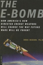 The E-Bomb: How America's New Directed Energy Weapons Will Change the Way Future Wars Will Be Fought - Doug Beason