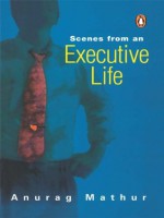 Scenes From An Executive Life - Anurag Mathur