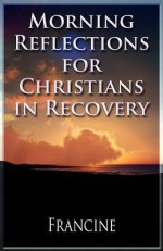 Morning Reflections for Christians in Recovery - Francine