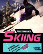 Performance Skiing: Training and Techniques to Make You a Better Alpine Skier - George Thomas