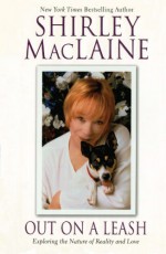 Out on a Leash: Exploring the Nature of Reality and Love - Shirley Maclaine