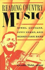 Reading Country Music: Steel Guitars, Opry Stars, and Honky Tonk Bars - Cecelia Tichi