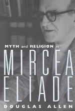 Myth and Religion in Mircea Eliade - Douglas Allen