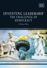 Inventing Leadership: The Challenge of Democracy - J. Thomas Wren