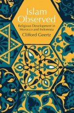 Islam Observed: Religious Development in Morocco and Indonesia - Clifford Geertz