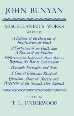 The Miscellaneous Works of John Bunyan: Volume 4: A Defence of the Doctrine of Justification, a Confession of My Faith, Differences in Judgment about Water-Baptism, Peaceable Principles and True, a Case of Conscience Resolved, Questions about the Natur... - John Bunyan