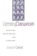 Literary Darwinism: Literature and the Human Animal - Joseph Carroll