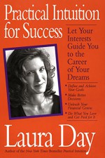 Practical Intuition for Success: Let Your Interests Guide You To the Career of Your Dreams - Laura Day