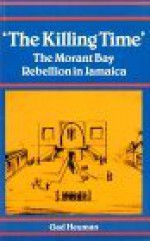 Killing Time: Morant Bay Rebellion Jamaica - Gad Heuman, Heuman, Gad Heuman, Gad