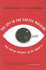 The Spy In The Coffee Machine: The End of Privacy as We Know it - Kieron O'Hara, Nigel Shadbolt