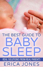 The Best Guide to Baby Sleep: Real Solutions from Real Parents - Erica Jones