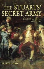 The Stuart Secret Army: The Hidden History of the English Jacobites - Evelyn Lord